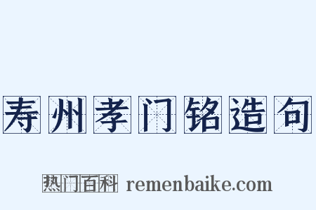 寿州孝门铭造句是什么意思的图片